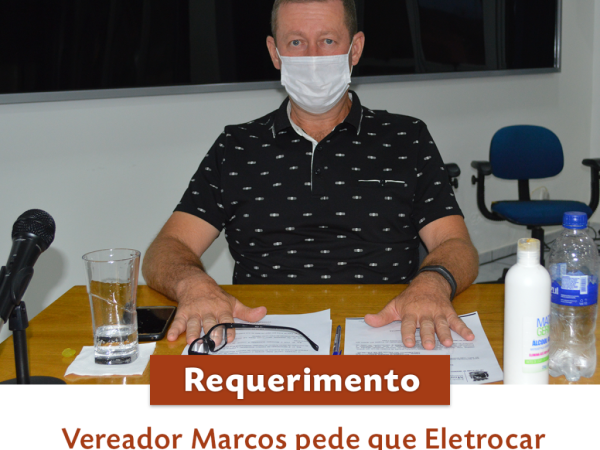 Vereador Marcos pede que Eletrocar resolva problema das quedas de luz